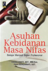 Asuhan Kebidanan Masa Nifas: Belajar Menjadi Bidan Profesional