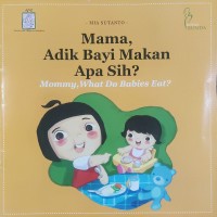 Image of Mama, Adik Bayi Makan Apa Sih? = Mommy, What Do Babies Eat?