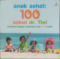 Image of Anak Sehat: 100 Solusi dr. Tiwi : Panduan Lengkap Kesehatan Bayi 0-24 bulan