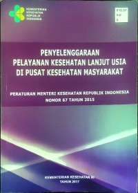 Image of Penyelenggaraan Pelayanan Kesehatan Lanjut Usia di Pusat Kesehatan Masyarakat : Peraturan Menteri Kesehatan Republik Indonesia Nomor 67 Tahun 2015